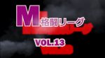 M格闘リーグ VOL.13