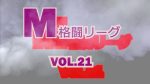 M格闘リーグ VOL.21